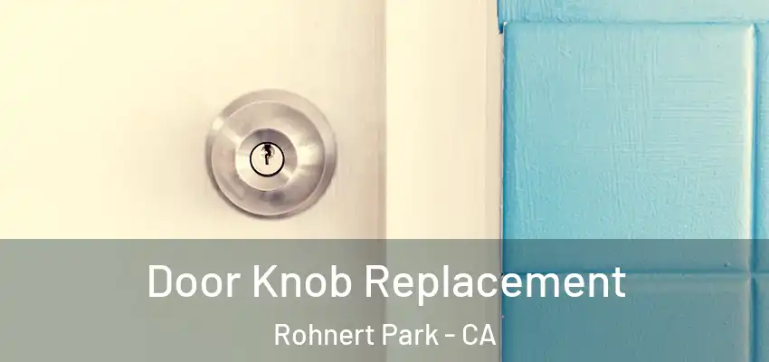Door Knob Replacement Rohnert Park - CA