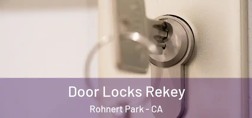 Door Locks Rekey Rohnert Park - CA