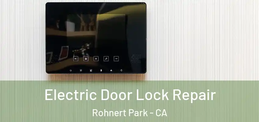  Electric Door Lock Repair Rohnert Park - CA