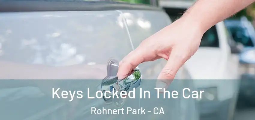 Keys Locked In The Car Rohnert Park - CA